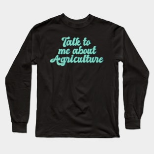 talk to me about agriculture, Funny agriculture quotes Long Sleeve T-Shirt